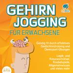 Gehirnjogging für Erwachsene - Geistig fit durch effektives Gedächtnistraining und Denksport-Übungen: Logik- und Kreuzworträtsel, Knobelspiele, Allgemeinwissen und vieles mehr