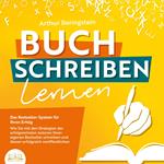 Buch schreiben lernen - Das Bestseller-System für Ihren Erfolg: Wie Sie mit den Strategien der erfolgreichsten Autoren Ihren eigenen Bestseller schreiben und diesen erfolgreich veröffentlichen