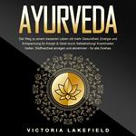 AYURVEDA - Der Weg zu einem besseren Leben mit mehr Gesundheit, Energie und Entspannung für Körper & Geist durch Selbstheilung!: Krankheiten heilen, Stoffwechsel anregen und abnehmen - für alle Doshas