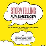 Storytelling für Einsteiger – Der Erfolgsfaktor im Marketing: Wie Sie Ihre Geschichte erzählen und Kunden zu Fans machen – inkl. Redaktionsplan-Checkliste für den richtigen Content und 11-Schritte-Actionplan