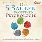 Die 5 Säulen der positiven Psychologie: Wie Sie ab sofort Glück, Lebensfreude und Erfolg wie ein Magnet anziehen und alle negativen Energien für immer loswerden (inkl. vieler Übungen & Workbook)