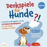 DENKSPIELE FÜR HUNDE: Der große Hunderatgeber mit den 123 besten Hundespielen für mehr Agility, Intelligenz und Spaß - inkl. Denksport-Trainingsplan für eine optimale Förderung und Hundeerziehung