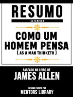 Resumo Estendido: Como Um Homem Pensa (As A Man Thinketh) - Baseado No Livro De James Allen