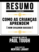 Resumo Estendido: Como As Crianças Aprendem (How Children Succeed) - Baseado No Livro De Paul Tough