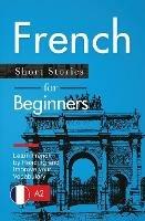 French Short Stories for Beginners: Learn French by Reading and Improve Your Vocabulary