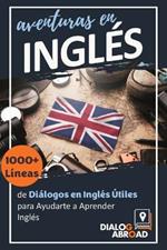 Aventuras en Inglés: 1000+ Líneas de Diálogos en Inglés Útiles para Ayudarte a Aprender Inglés