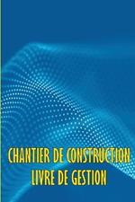 Chantier de Construction Livre de Gestion: Cadeau pour le contremaitre afin de conserver les calendriers d'enregistrement, les activites quotidiennes, l'equipement, les preoccupations de securite et bien plus encore