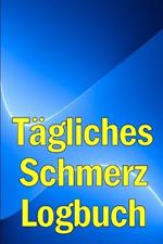 Tagliches Schmerz-Logbuch: Tagebuch zur Aufzeichnung von Datum, Energie, Aktivitat, Schlaf, Schmerzniveau/ -bereich, Mahlzeiten