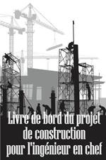 Livre de bord du projet de construction pour l'ingenieur en chef: Idee de cadeau etonnante pour l'ingenieur en chef Suivi quotidien des chantiers de construction pour enregistrer la main-d'oeuvre, les taches, les horaires, les rapports quotidiens sur la construction