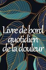 Livre de bord quotidien de la douleur: Livre de bord premium pour noter la date, l'energie, l'activite, le sommeil, le niveau/la zone de douleur, les repas et bien plus encore