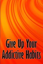 Give Up Your Addictive Habits: Take Charge of Your Naked Mind to Uncover Happiness in Your Life: Break Free from Negative Habits