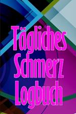 Tägliches Schmerz-Logbuch: Tagebuch zur Aufzeichnung von Datum, Energie, Aktivität, Schlaf, Schmerzniveau/ -bereich, Mahlzeiten