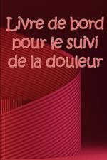 Livre de bord pour le suivi de la douleur: Simple et élégant à utiliser pour enregistrer la date, l'énergie, l'activité, le sommeil, le niveau/la zone de douleur, les repas, l'heure et les symptômes