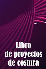 Libro de proyectos de costura: Rastreador de costura para llevar un registro de los proyectos de costura - regalo perfecto para los amantes de la costura Idea de regalo perfecta para los amantes de la costura