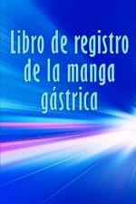 Libro de registro de la manga gástrica: Excelente idea para llevar un registro de su alimentación, estado de ánimo, comidas, calorías, medicamentos/suplementos, ejercicio, peso, diario de bypass gástrico