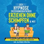 Der Hypnose Erziehungsratgeber: Erziehen ohne Schimpfen & Wut