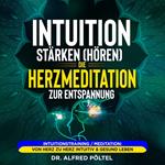 Intuition stärken (hören): Die Herzmeditation zur Entspannung