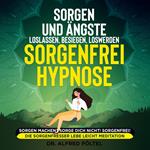 Sorgen und Ängste loslassen, besiegen, loswerden - Sorgenfrei Hypnose