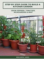 Step by Step Guide to Build a Kitchen Garden: Grow Peppers, Tomatoes, Microgreens & Mint