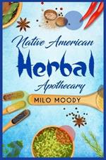 Native American Herbal Apothecary: Learn From Native American Herbal Remedies How to Treat any Illness and Stock your Herbal Pantry (2022 Guide for Beginners)