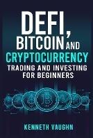 Defi, Bitcoin and Cryptocurrency Trading and Investing for Beginners: Utilizing Decentralized Finance, Binance Trading, Tax Strategies, and Technical Analysis for Lending And Borrowing (2022)