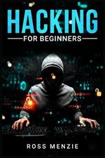 Hacking for Beginners: Comprehensive Guide on Hacking Websites, Smartphones, Wireless Networks, Conducting Social Engineering, Performing a Penetration Test, and Securing Your Network (2022)
