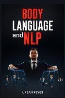 Body Language and Nlp: Dark Psychology Master's Guide to a Comprehensive Study of Mind Control, Persuasion, People Analysis, and Brainwashing (2022 Crash Course for Beginners)