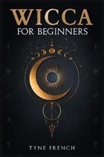 Wicca for Beginners: A Collection of Essentials for the Solo Practitioner. Beginning Practical Magic, Faith, Spells, Magic, Shadow, and Witchcraft Rituals (2022 Guide for Newbies)