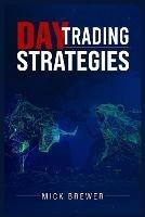 Day Trading Strategies: A Comprehensive Beginner's Guide for Basic and Advanced Traders for Achieving Excellent Results and Becoming Successful with a Positive Roi in Just 17 Days (2022)