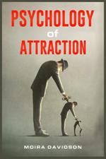 Psychology of Attraction: How to Become More Attractive to Others Via the Power of Positive Thinking and Developing a Clearly Defined Life Mission (2022 Guide for Beginners)