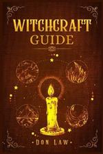 Witchcraft Guide: A Modern Guide to Witchcraft with Moon Spells, Rituals, Herbal Power, Crystal Magic, and Candle. Create Your Own Magical Life (2022 for Beginners)