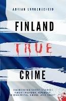 Finland True Crime: Harrowing short stories about murder, robbery, kidnapping, abuse, and theft