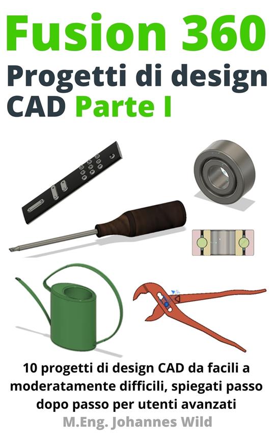 Fusion 360 Progetti Di Design Cad Parte I - M.Eng. Johannes Wild - ebook