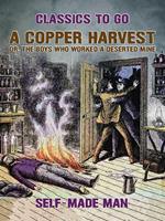 A Copper Harvest, or, The Boys who Worked a Deserted Mine