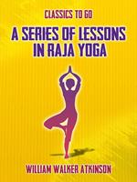 A Series of Lessons in Raja Yoga