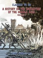 The History of the Inquisition of the Middle Ages Volume I