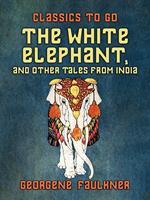 The White Elephant, and Other Tales From India