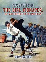 The Girl Kidnaper, or, Nick Carter's up-to-date Clew