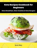 Keto Recipes Cookbook for Beginners: Keto Breakfast, Keto Cookies & Keto Burgers