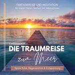 Die Traumreise zum Meer - Spüre Ruhe, Regeneration & Entspannung