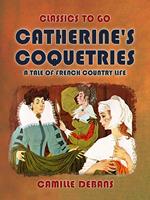 Catherine's Coquetries A Tale of French Country Life