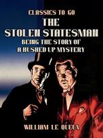 The Stolen Statesman: Being the Story of a Hushed Up Mystery