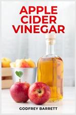 Apple Cider Vinegar: Discover the Health Benefits, Beauty Uses, and Tasty Recipes (2023 Guide for Beginners)