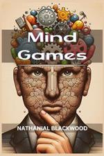 Mind Games: Unveiling the Intricacies of Psychological Manipulation and Tactical Mind Games (2024 Guide for Beginners)