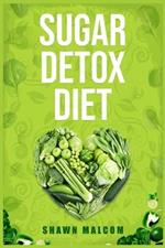 Sugar Detox Diet: Recipes Solution to Sugar Detox Your Body & Quickly Beat the Sugar Cravings Addiction Naturally (2022 Guide for Beginners)