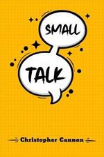 Small Talk: Relationship building and the art of persuasion. How to Confide in People, Calm Your Nerves, and Boost Your Charm (2022 Guide for Beginners)