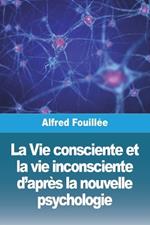 La Vie consciente et la vie inconsciente d'après la nouvelle psychologie