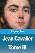 Jean Cavalier ou les fanatiques des Cévennes: Tome III