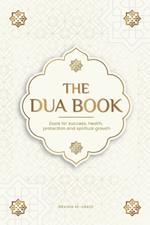 The Dua book for living in accordance with Islam: Authentic prayers of supplication and thanksgiving for all situations in life - Duas for success, health, protection and spiritual growth