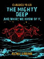 The Mighty Deep, And What We Know Of It